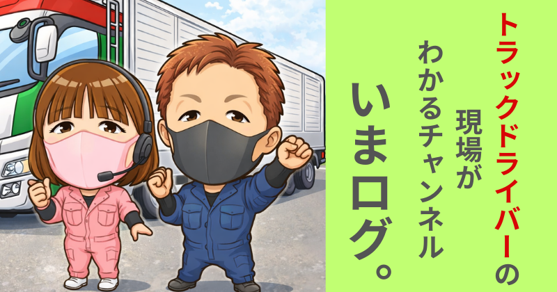 いまログ。は誰？トラックドライバーのリアルな現場が見える理由